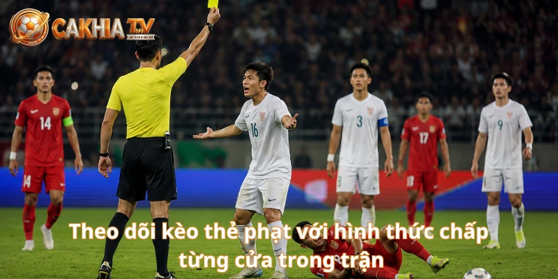 Theo dõi kèo thẻ phạt với hình thức chấp từng cửa trong trận